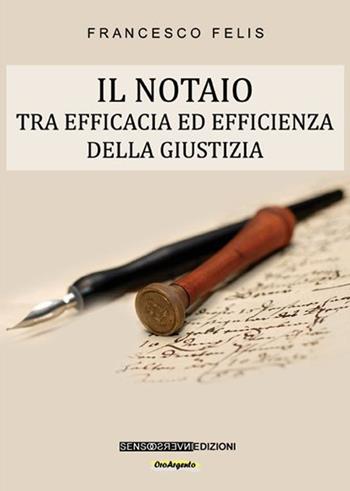 Il notaio. Tra efficacia ed efficienza della giustizia - Francesco Felis - Libro Sensoinverso Edizioni 2015, OroArgento | Libraccio.it