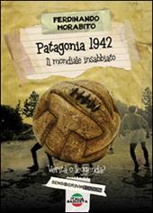 Patagonia 1942. Il mondiale insabbiato. Verità o leggenda?