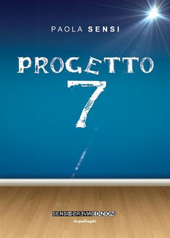 Progetto 7 - Paola Sensi - Libro Sensoinverso Edizioni 2015, AcquaFragile | Libraccio.it