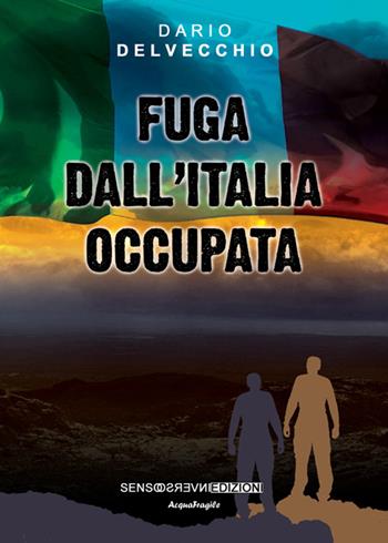 Fuga dall'Italia occupata - Dario Delvecchio - Libro Sensoinverso Edizioni 2015, AcquaFragile | Libraccio.it
