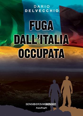 Fuga dall'Italia occupata - Dario Delvecchio - Libro Sensoinverso Edizioni 2015, AcquaFragile | Libraccio.it