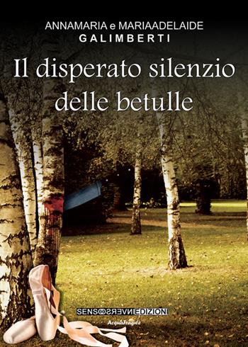 Il disperato silenzio delle betulle - Anna M. Galimberti, Mariaadelaide Galimberti - Libro Sensoinverso Edizioni 2015, AcquaFragile | Libraccio.it