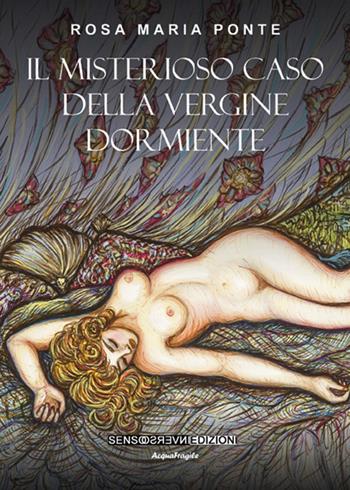 Il misterioso caso della vergine dormiente - Rosa Maria Ponte - Libro Sensoinverso Edizioni 2016, AcquaFragile | Libraccio.it
