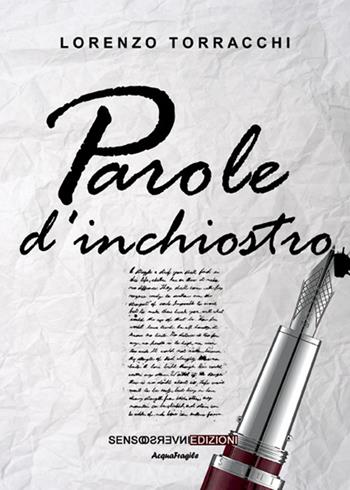 Parole d'inchiostro - Lorenzo Torracchi - Libro Sensoinverso Edizioni 2016, AcquaFragile | Libraccio.it