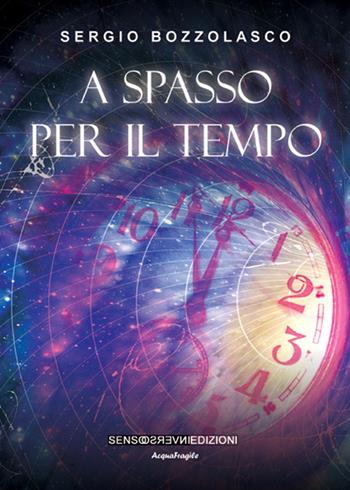 A spasso per il tempo - Sergio Bozzolasco - Libro Sensoinverso Edizioni 2016, AcquaFragile | Libraccio.it