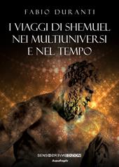 I viaggi di Shemuel nei multiuniversi e nel tempo. Nuova ediz.