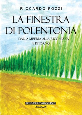 La finestra di Polentonia. Dalla miseria alla ricchezza e ritorno - Riccardo Pozzi - Libro Sensoinverso Edizioni 2016, AcquaFragile | Libraccio.it