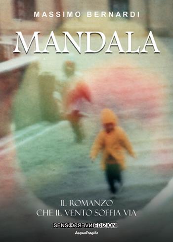 Mandala. Il romanzo che il vento soffia via - Massimo Bernardi - Libro Sensoinverso Edizioni 2016, AcquaFragile | Libraccio.it
