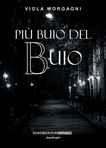 Più buio del buio - Viola Morgagni - Libro Sensoinverso Edizioni 2016, AcquaFragile | Libraccio.it