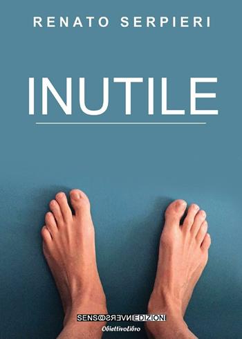 Inutile - Renato Serpieri - Libro Sensoinverso Edizioni 2016, ObiettivoLibro. PerleViola | Libraccio.it