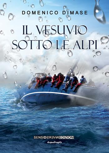 Il Vesuvio sotto le Alpi - Domenico Dimase - Libro Sensoinverso Edizioni 2017, AcquaFragile | Libraccio.it