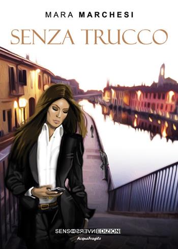 Senza trucco - Mara Marchesi - Libro Sensoinverso Edizioni 2017, AcquaFragile | Libraccio.it