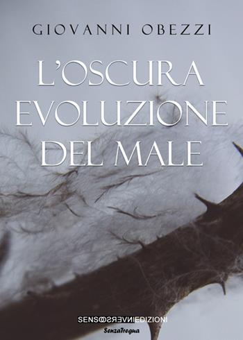 L' oscura evoluzione del male - Giovanni Obezzi - Libro Sensoinverso Edizioni 2017, SenzaTregua | Libraccio.it