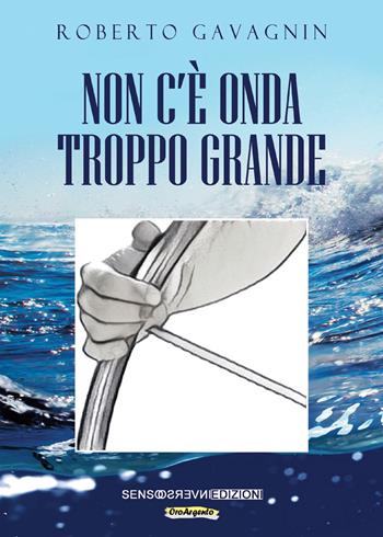 Non c'è onda troppo grande - Roberto Gavagnin - Libro Sensoinverso Edizioni 2018, OroArgento | Libraccio.it