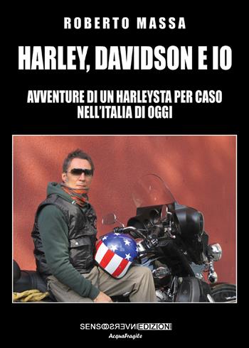 Harley, Davidson e io. Avventure di un harleysta per caso nell'Italia di oggi - Roberto Massa - Libro Sensoinverso Edizioni 2018, AcquaFragile | Libraccio.it
