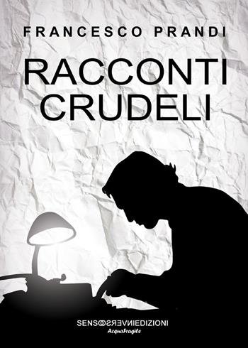 Racconti crudeli - Francesco Prandi - Libro Sensoinverso Edizioni 2018, AcquaFragile | Libraccio.it