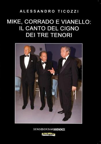 Mike, Corrado e Vianello: il canto del cigno dei tre tenori - Alessandro Ticozzi - Libro Sensoinverso Edizioni 2018, OroArgento | Libraccio.it