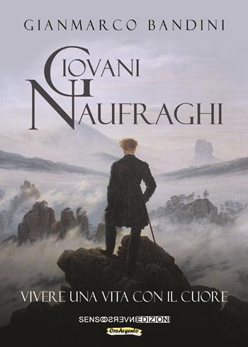 Giovani naufraghi. Vivere una vita con il cuore. Nuova ediz. - Gianmarco Bandini - Libro Sensoinverso Edizioni 2018, OroArgento | Libraccio.it