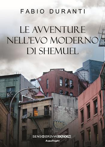 Le avventure nell'evo moderno di Shemuel. Nuova ediz. - Fabio Duranti - Libro Sensoinverso Edizioni 2019, AcquaFragile | Libraccio.it