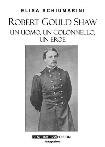 Robert Gould Shaw. Un uomo, un colonnello, un eroe - Elisa Schiumarini - Libro Sensoinverso Edizioni 2019, RomagnaScrive | Libraccio.it