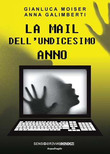 La mail dell'undicesimo anno - Gianluca Moiser, Anna Galimberti - Libro Sensoinverso Edizioni 2019, AcquaFragile | Libraccio.it