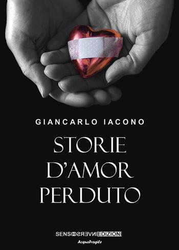 Storie d'amor perduto. Nuova ediz. - Giancarlo Iacono - Libro Sensoinverso Edizioni 2020, AcquaFragile | Libraccio.it