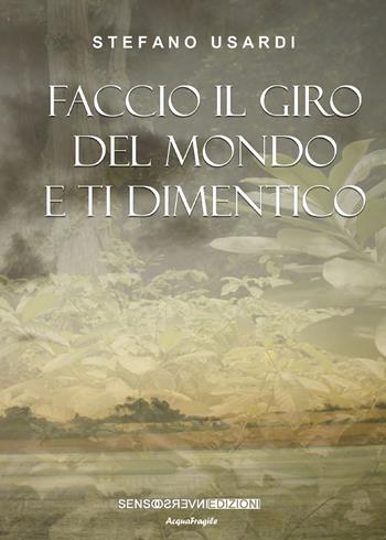 Faccio il giro del mondo e ti dimentico - Stefano Usardi - Libro Sensoinverso Edizioni 2020, AcquaFragile | Libraccio.it