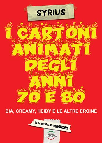 I cartoni animati degli anni 70 e 80. Bia, Creamy, Heidi e le altre eroine - Valerio Marano - Libro Sensoinverso Edizioni 2020, ItaliaNascosta | Libraccio.it