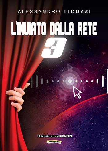 L' inviato dalla rete. Vol. 3 - Alessandro Ticozzi - Libro Sensoinverso Edizioni 2021, OroArgento | Libraccio.it