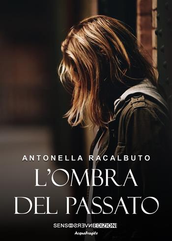 L' ombra del passato. Nuova ediz. - Antonella Racalbuto - Libro Sensoinverso Edizioni 2020, AcquaFragile | Libraccio.it