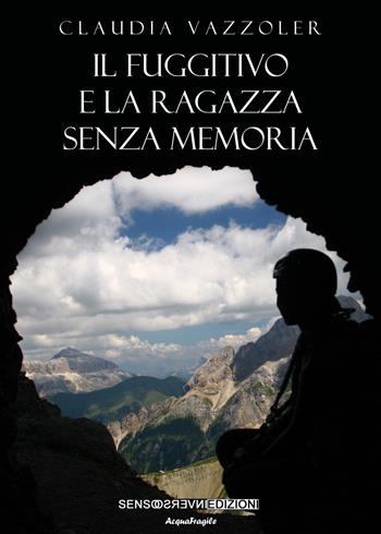 Il fuggitivo e la ragazza senza memoria - Claudia Vazzoler - Libro Sensoinverso Edizioni 2021, AcquaFragile | Libraccio.it