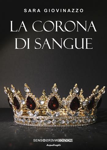 La corona di sangue - Sara Giovinazzo - Libro Sensoinverso Edizioni 2021, AcquaFragile | Libraccio.it