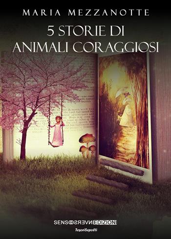5 storie di animali coraggiosi - Maria Mezzanotte - Libro Sensoinverso Edizioni 2021, TesoriSepolti | Libraccio.it