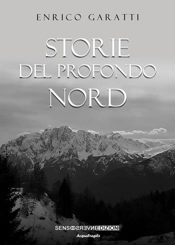 Storie del profondo Nord - Enrico Garatti - Libro Sensoinverso Edizioni 2021, AcquaFragile | Libraccio.it
