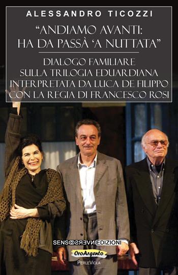 «Andiamo avanti: ha da passà 'a nuttata». Dialogo familiare sulla trilogia eduardiana interpretata da Luca De Filippo con la regia di Francesco Rosi - Alessandro Ticozzi - Libro Sensoinverso Edizioni 2022, OroArgento | Libraccio.it