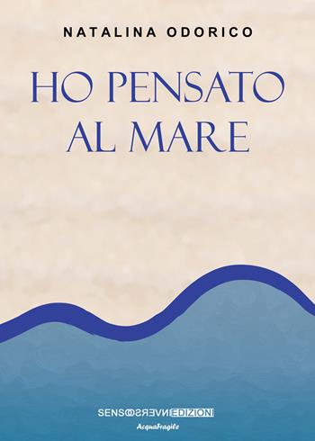 Ho pensato al mare. Nuova ediz. - Natalina Odorico - Libro Sensoinverso Edizioni 2022, AcquaFragile | Libraccio.it