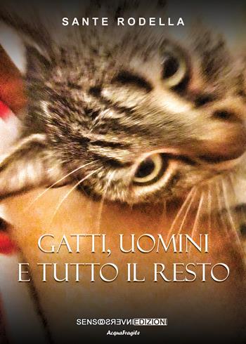 Gatti, uomini e tutto il resto - Sante Rodella - Libro Sensoinverso Edizioni 2022, AcquaFragile | Libraccio.it