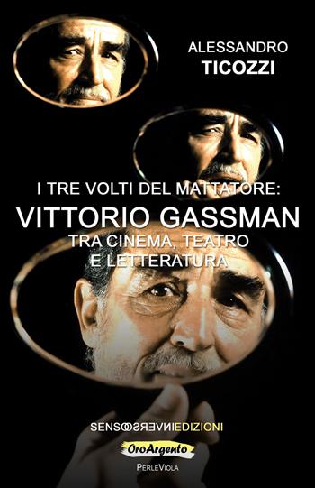 I tre volti del mattatore: Vittorio Gassman. Tra cinema, teatro e letteratura - Alessandro Ticozzi - Libro Sensoinverso Edizioni 2022, OroArgento | Libraccio.it