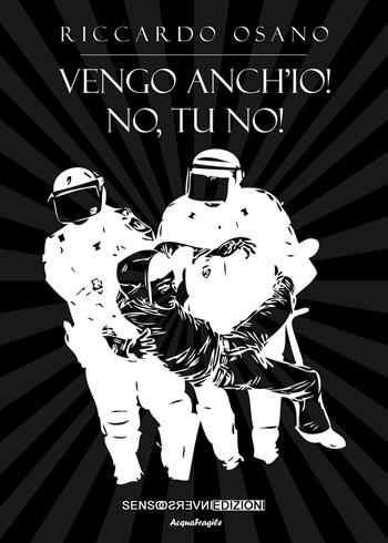 Vengo anch'io! No, tu no! - Riccardo Osano - Libro Sensoinverso Edizioni 2022, AcquaFragile | Libraccio.it