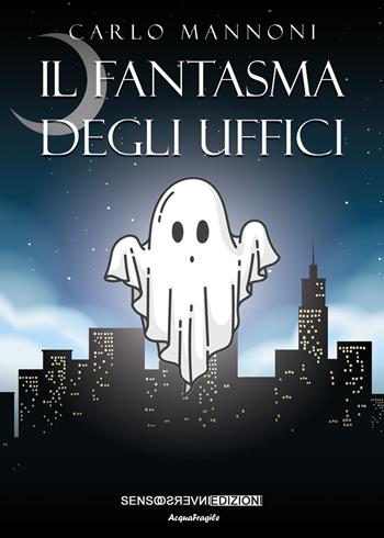 Il fantasma degli uffici - Carlo Mannoni - Libro Sensoinverso Edizioni 2022, AcquaFragile | Libraccio.it