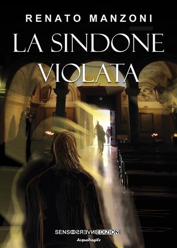 La sindone violata - Renato Manzoni - Libro Sensoinverso Edizioni 2023, AcquaFragile | Libraccio.it