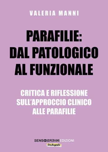 Parafilie: dal patologico al funzionale. Critica e riflessione sull’approccio clinico alle parafilie - Valeria Manni - Libro Sensoinverso Edizioni 2024, OroArgento | Libraccio.it