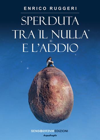 Sperduta tra il nulla e l'addio - Enrico Ruggeri - Libro Sensoinverso Edizioni 2024, AcquaFragile | Libraccio.it