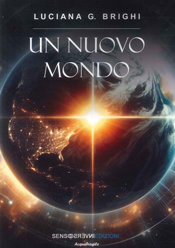 Un nuovo mondo - Luciana G. Brighi - Libro Sensoinverso Edizioni 2024, AcquaFragile | Libraccio.it