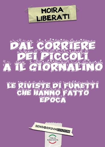 Dal corriere dei piccoli a il giornalino. Le riviste di fumetti che hanno fatto epoca - Moira Liberati - Libro Sensoinverso Edizioni 2025, ItaliaNascosta | Libraccio.it