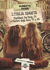 L'Italia sparita. Flashback tra vinili, tv e misteri degli anni '70 e '80. Nuova ediz.