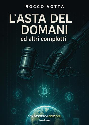 L'asta del domani ed altri complotti - Rocco Votta - Libro Sensoinverso Edizioni 2026, SenzaTregua | Libraccio.it