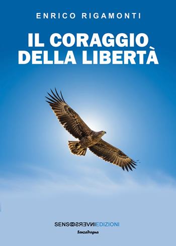 Il coraggio della libertà - Enrico Rigamonti - Libro Sensoinverso Edizioni 2026, SenzaTregua | Libraccio.it