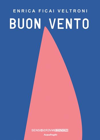 Buon vento - Enrica Ficai Veltroni - Libro Sensoinverso Edizioni 2026, AcquaFragile | Libraccio.it