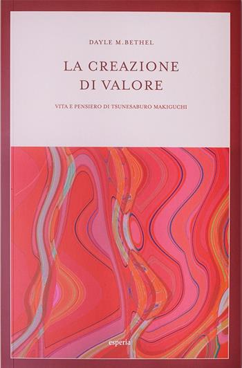 La creazione di valore. Vita e pensiero di Tsunesaburo Makiguchi - Dayle M. Bethel - Libro Esperia 1998 | Libraccio.it